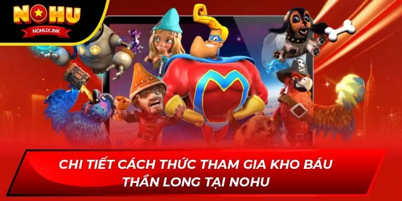Chi tiết cách thức tham gia kho báu thần long tại NOHU
