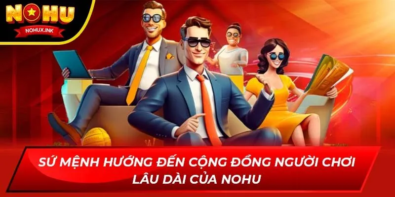 Sứ mệnh hướng đến cộng đồng người chơi lâu dài của NOHU