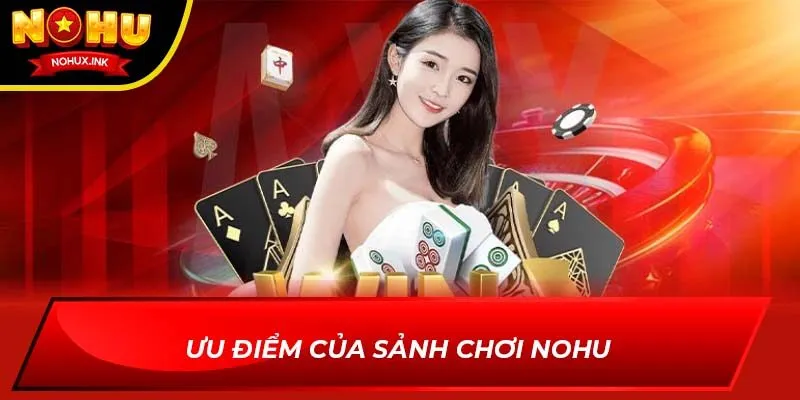 Ưu điểm của sảnh chơi NOHU