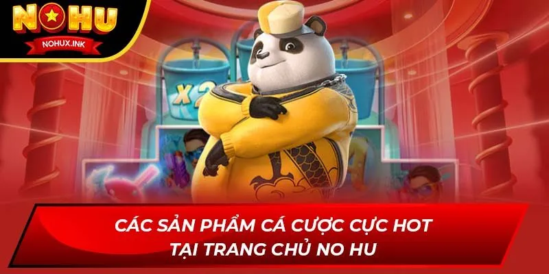 Các sản phẩm cá cược cực hot tại trang chủ NO HU