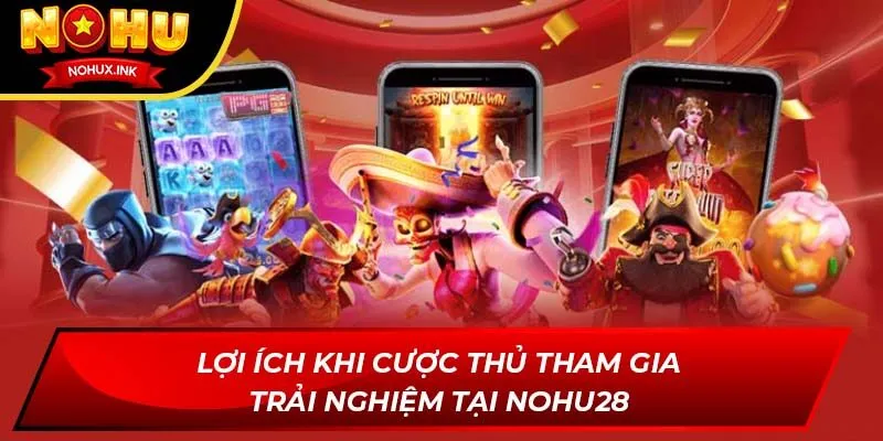 Lợi ích khi cược thủ tham gia trải nghiệm tại NOHU28