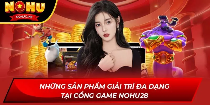 Những sản phẩm giải trí đa dạng tại cổng game NOHU28