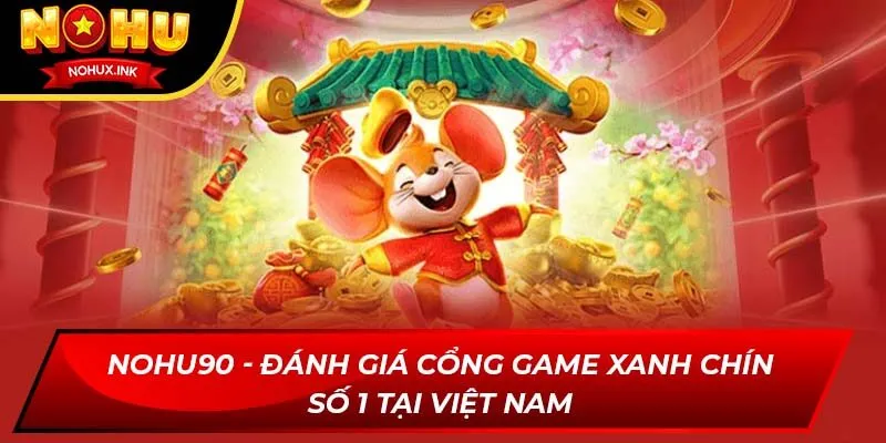 NOHU90 - Đánh Giá Cổng Game Xanh Chín Số 1 Tại Việt Nam