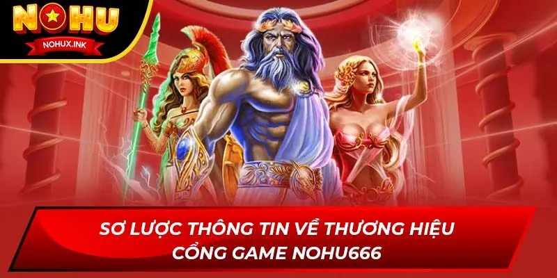 Sơ lược thông tin về thương hiệu cổng game NOHU666