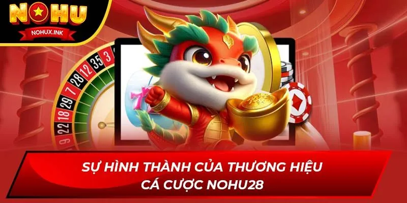 Sự hình thành của thương hiệu cá cược NOHU28