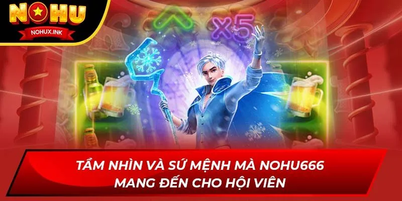 Tầm nhìn và sứ mệnh mà NOHU666 mang đến cho hội viên