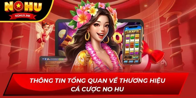 Thông tin tổng quan về thương hiệu cá cược NO HU