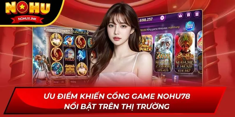 Ưu điểm khiến cổng game NOHU78 nổi bật trên thị trường